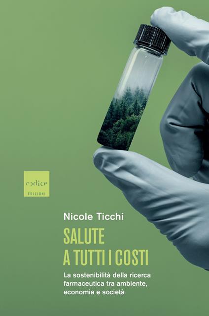 Salute a tutti i costi. La sostenibilità della ricerca farmaceutica tra ambiente, economia e società - Nicole Ticchi - copertina