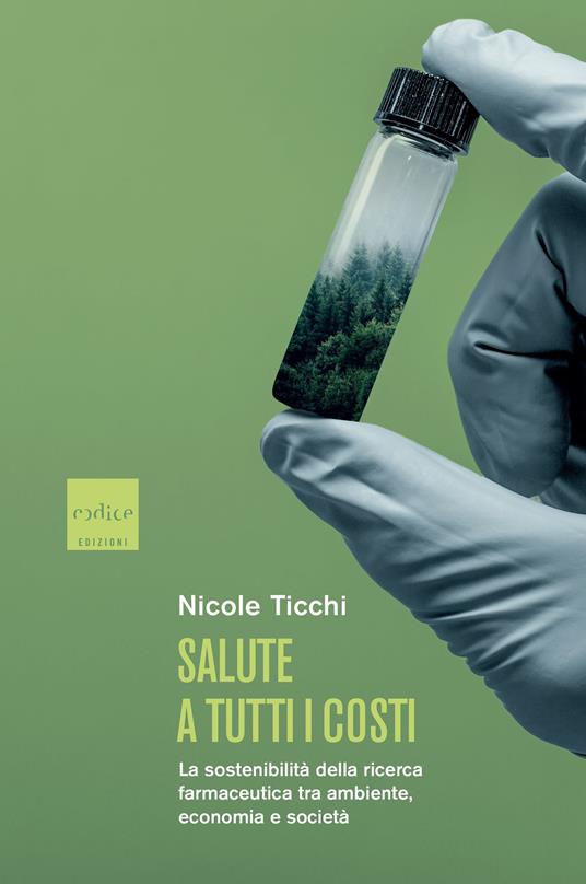 Salute a tutti i costi. La sostenibilità della ricerca farmaceutica tra ambiente, economia e società - Nicole Ticchi - copertina