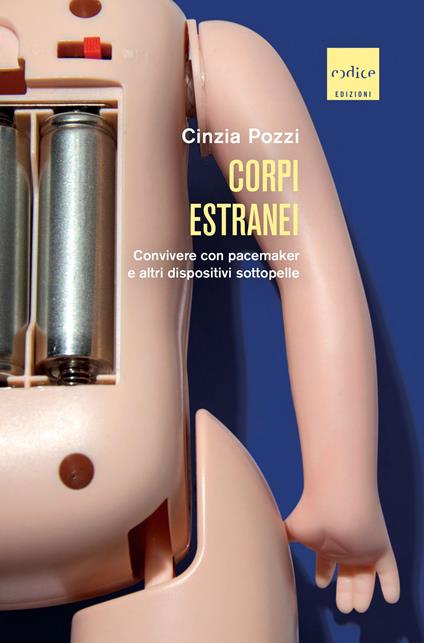 Corpi estranei. Convivere con pacemaker e altri dispositivi sottopelle - Cinzia Pozzi - copertina