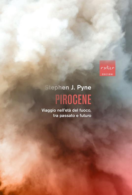 Pirocene. Viaggio nell'età del fuoco, tra passato e futuro - Stephen J. Pyne - copertina