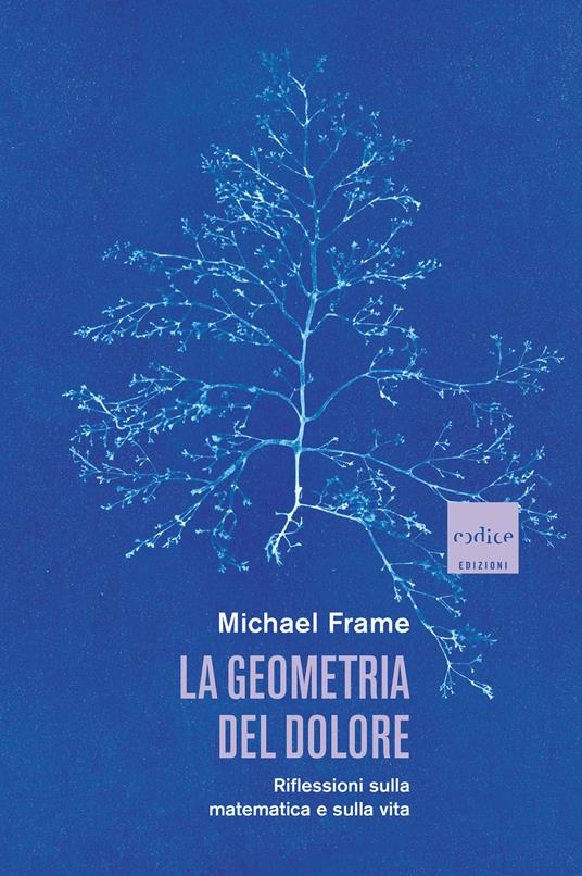 La geometria del dolore. Riflessioni sulla matematica e sulla vita - Michael Frame,Daniele A. Gewurz - ebook