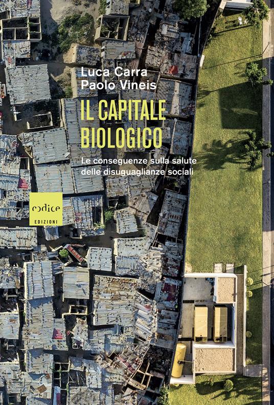 Il capitale biologico. Le conseguenze sulla salute delle diseguaglianze sociali - Luca Carra,Paolo Vineis - ebook
