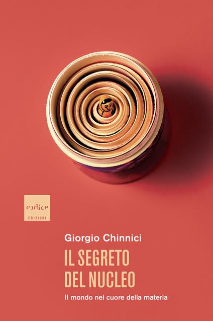 Il segreto del nucleo. Il mondo nel cuore della materia - Giorgio Chinnici - copertina