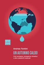 Un autunno caldo. Crisi ecologica, emergenza climatica e altre catastrofi innaturali