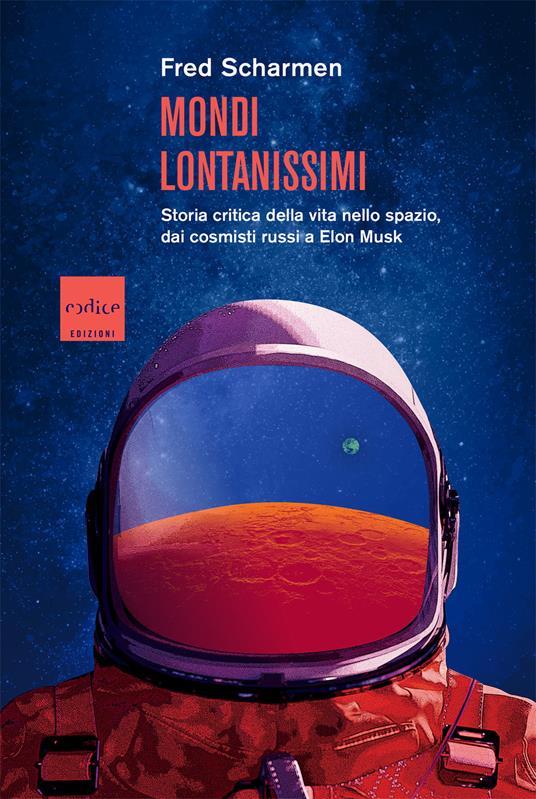 Mondi lontanissimi. Storia critica della vita nello spazio, dai cosmisti russi a Elon Musk - Fred Scharmen,Massimiliano Bonatto - ebook