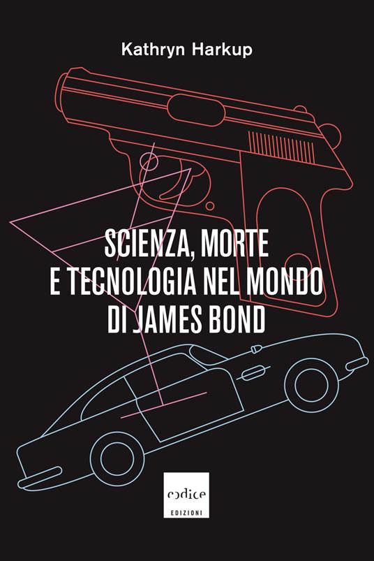 Scienza, morte e tecnologia nel mondo di James Bond - Kathryn Harkup - copertina
