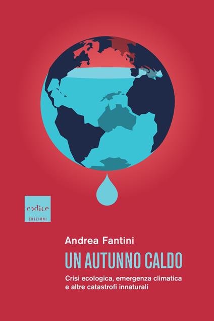 Un autunno caldo. Crisi ecologica, emergenza climatica e altre catastrofi innaturali - Andrea Fantini - ebook