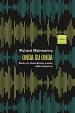 Onda su onda. Dentro lo straordinario mondo delle frequenze