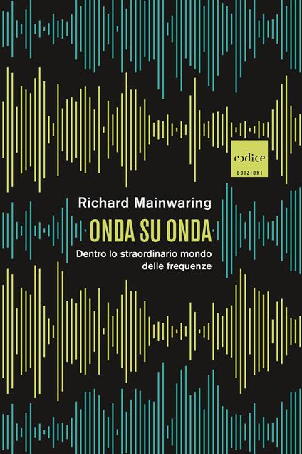 Onda su onda. Dentro lo straordinario mondo delle frequenze - Richard Mainwaring,Valeria Lucia Gili,Enrico Griseri - ebook
