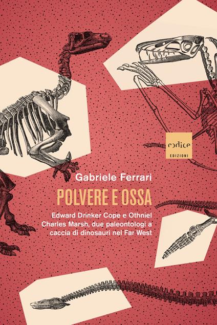Polvere e ossa. Edward Drinker Cope e Othniel Charles Marsh, due paleontologi a caccia di dinosauri nel Far West - Gabriele Ferrari - ebook
