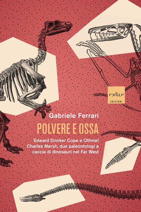 Polvere e ossa. Edward Drinker Cope e Othniel Charles Marsh, due paleontologi a caccia di dinosauri nel Far West - Gabriele Ferrari - ebook