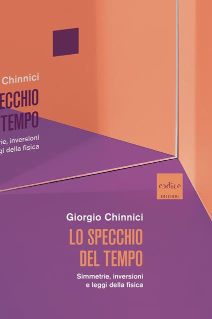 Lo specchio del tempo. Simmetrie, inversioni e leggi della fisica - Giorgio Chinnici - copertina