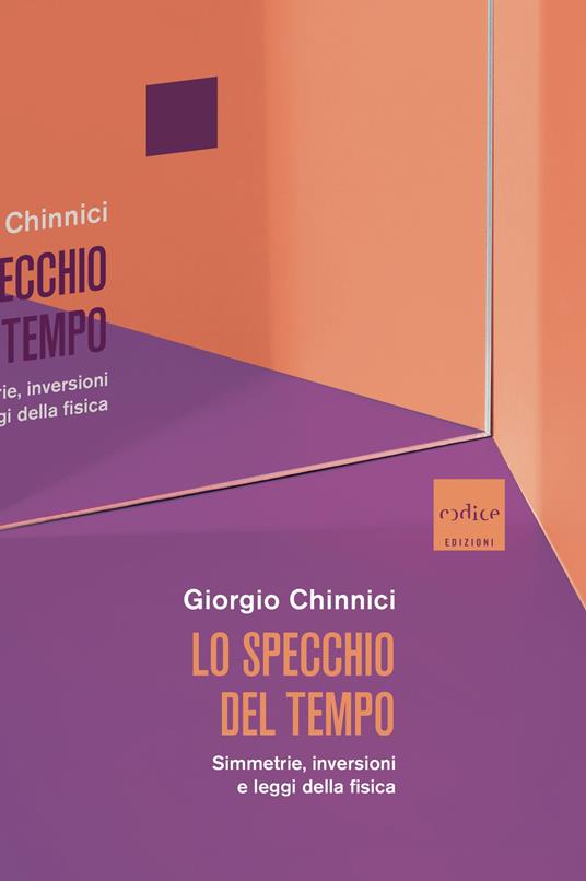Lo specchio del tempo. Simmetrie, inversioni e leggi della fisica - Giorgio Chinnici - copertina