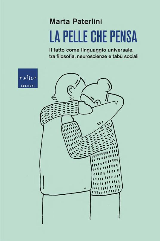 La pelle che pensa. Il tatto come linguaggio universale, tra filosofia, neuroscienze e tabù sociali - Marta Paterlini - copertina