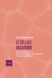 Libro Le cellule vagabonde. Come la nuova scienza del microchimerismo sta ridefinendo il concetto di identità Lise Barnéoud