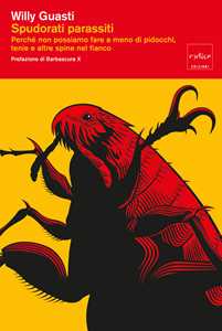 Libro Spudorati parassiti. Perché non possiamo fare a meno di pidocchi, tenie e altre spine nel fianco Willy Guasti