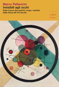 Libro Invisibili agli occhi. Sulle tracce dei neutrini, lungo i sentieri della fisica del XX secolo Marco Pallavicini