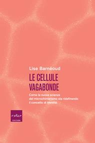 Le cellule vagabonde. Come la nuova scienza del microchimerismo sta ridefinendo il concetto di identità