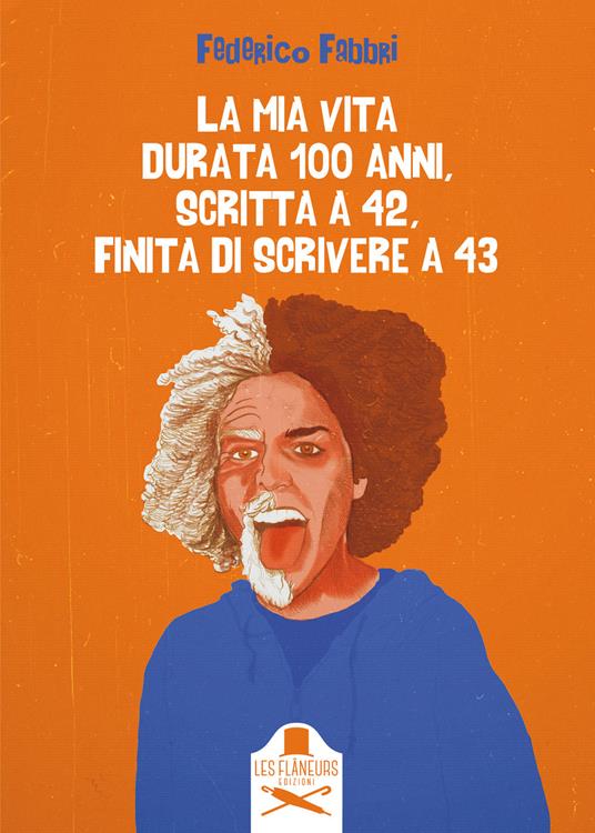 La mia vita durata 100 anni, scritta a 42, finita di scrivere a 43 - Federico Fabbri - copertina