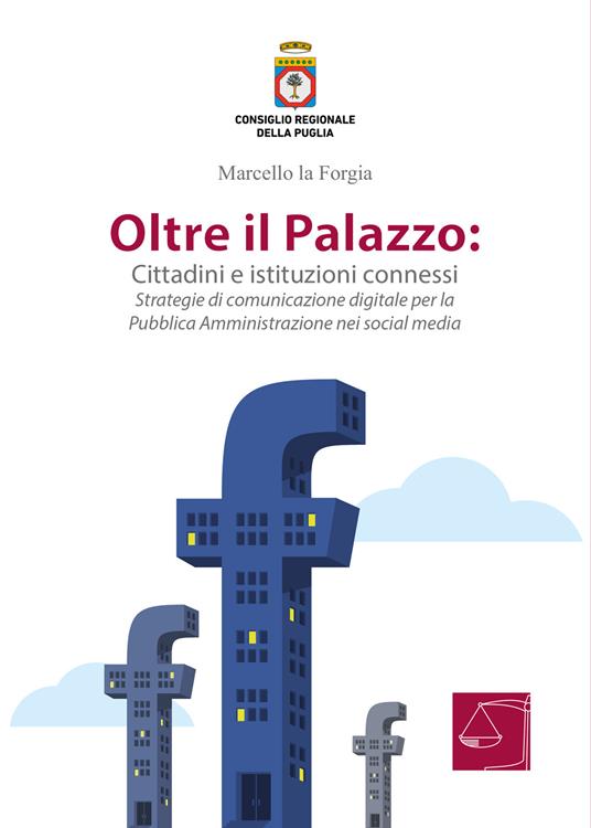 Oltre il Palazzo: cittadini e istituzioni connessi. Strategie di comunicazione digitale per la Pubblica Amministrazione nei social media - Marcello la Forgia - copertina