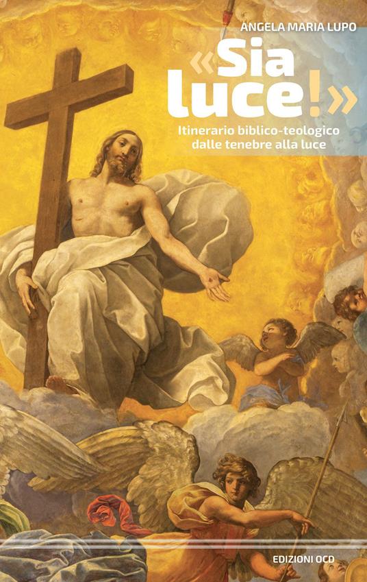 «Sia luce!» Itinerario biblico-teologico dalle tenebre alla luce - Angela Maria Lupo - copertina