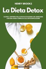 La dieta detox. Scopri il sentiero della rivitalizzazione e del benessere con una guida completa alla detossificazione