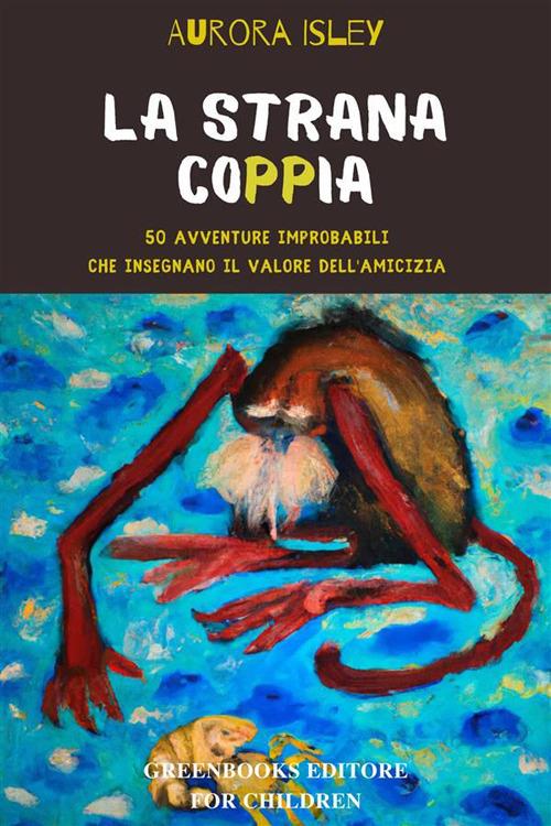 La strana coppia. 50 avventure improbabili che insegnano il valore dell'amicizia - Aurora Isley - ebook