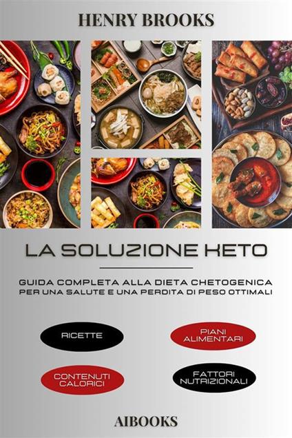 La soluzione Keto. Guida completa alla dieta chetogenica per una salute e una perdita di peso ottimali - Henry Brooks - ebook