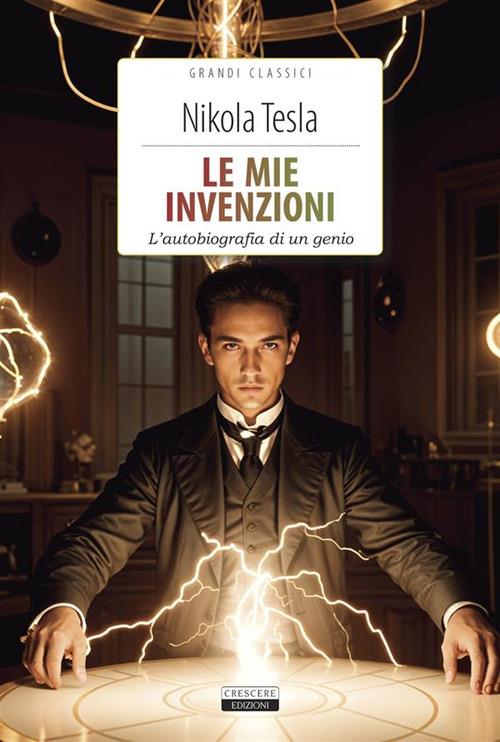 Le mie invenzioni. L'autobiografia di un genio. Ediz. integrale. Con Segnalibro - Nikola Tesla - copertina