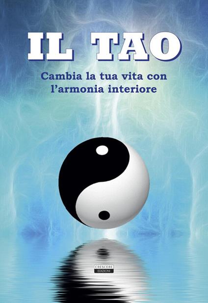 Il Tao. Cambia la tua vita con l'armonia interiore. Ediz. illustrata - copertina
