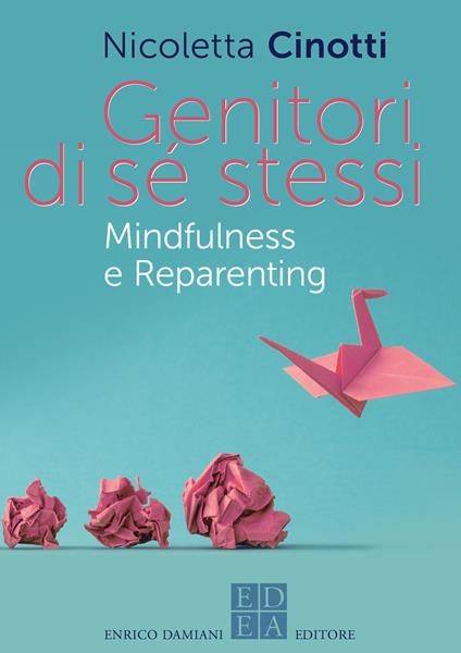 Genitori di sé stessi. Mindfulness e reparenting - Nicoletta Cinotti - copertina