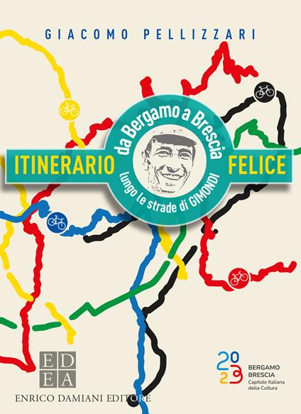 Itinerario felice. Da Bergamo a Brescia lungo le strade di Gimondi - Giacomo Pellizzari - copertina