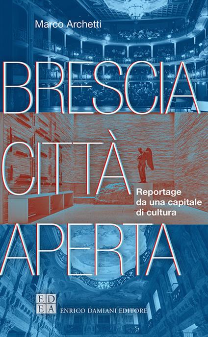 Brescia città aperta. Reportage da una capitale di cultura - Marco Archetti - copertina