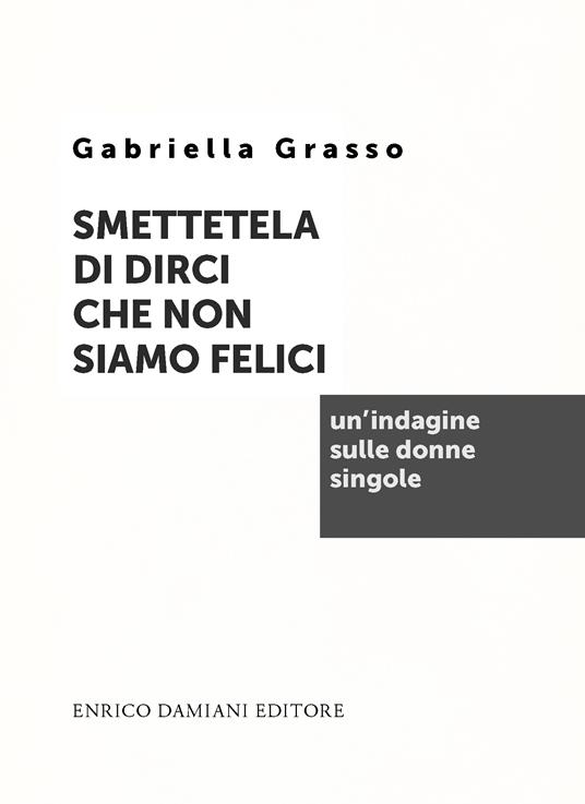 Smettetela di dirci che non siamo felici. Un'indagine sulle donne singole - Gabriella Grasso - 2