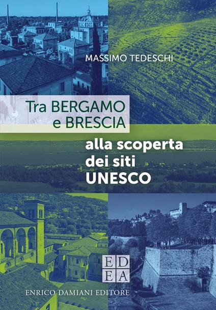 Tra Bergamo e Brescia alla scoperta dei siti UNESCO - Massimo Tedeschi - ebook