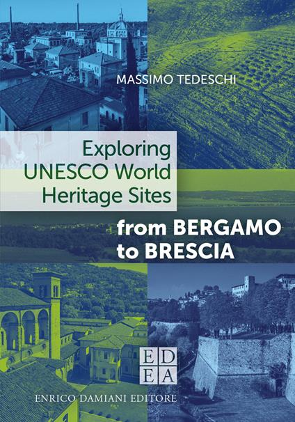 Exploring Unesco world heritage sites, from Bergamo to Brescia - Massimo Tedeschi - copertina