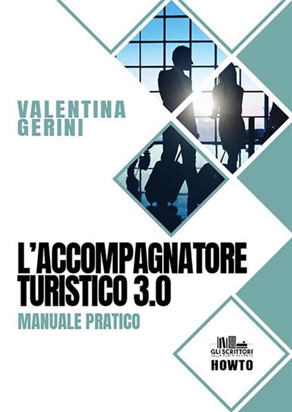 L' accompagnatore turistico 3.0. Manuale pratico - Valentina Gerini - ebook