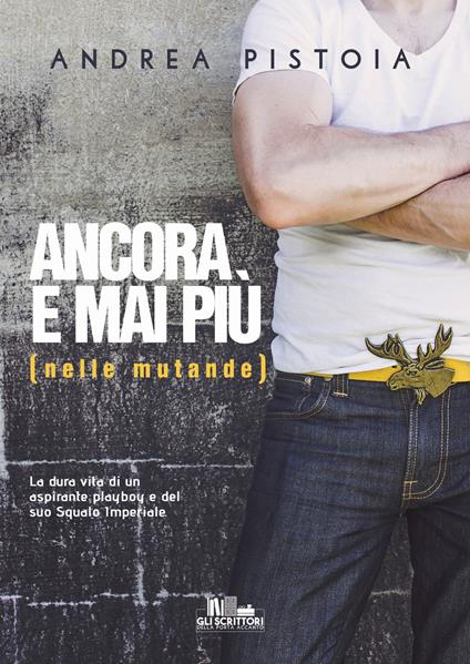 Ancora e mai più (nelle mutande) - Andrea Pistoia - copertina