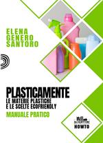 Plasticamente. Le materie plastiche e le scelte ecofriendly. Manuale pratico