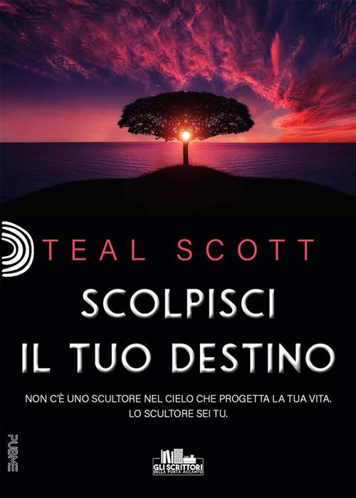Scolpisci il tuo destino - Teal Scott,Chiara Lamanna - ebook