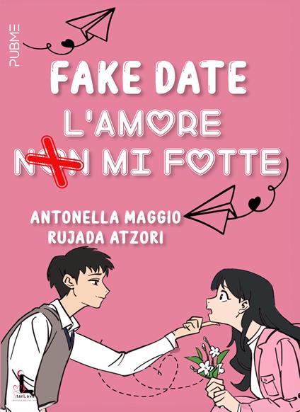 Fake date. L'amore non mi fotte - Antonella Maggio,Rujada Atzori - copertina