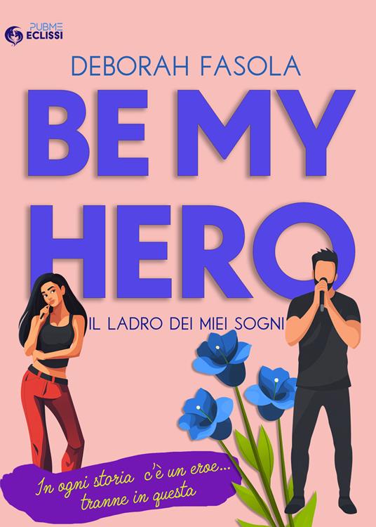 Be my hero. Il ladro dei miei sogni - Deborah Fasola - copertina