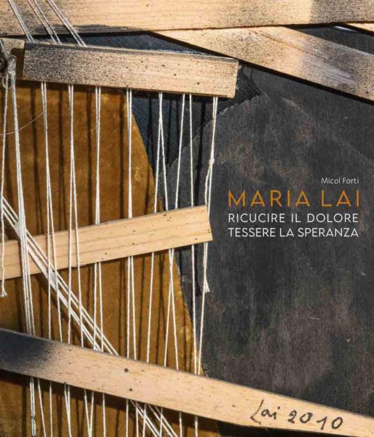 Maria Lai. Ricucire il dolore, tessere la speranza - Micol Forti - copertina