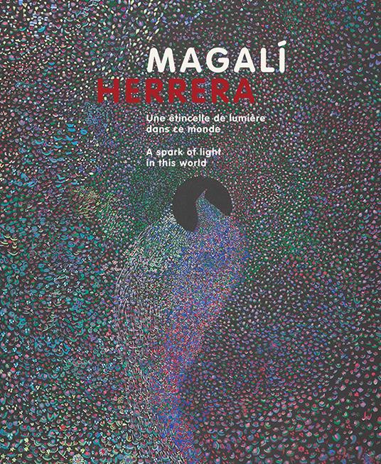 Magalì Herrera. Une étincelle de lumière dans ce monde. Ediz. francese e inglese - Céline Delavaux,Pascale Jeanneret,Sarah Lombardi - copertina
