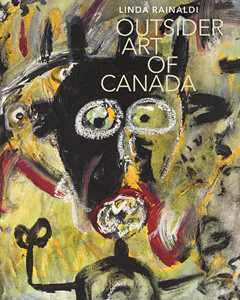 Outsider art of Canada. Ediz. a colori