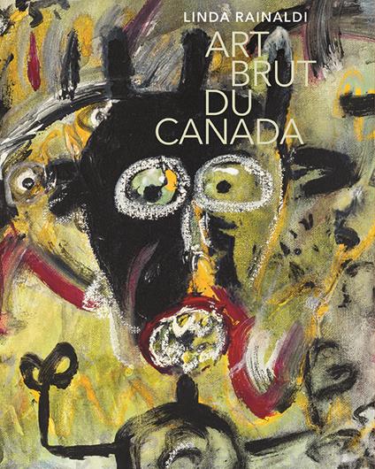 Art brut du Canada. Ediz. a colori - Linda Rainaldi - copertina