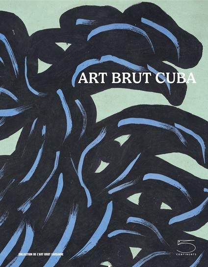 Art brut Cuba. Catalogo della mostra (Losanna, 5 dicembre 2024 - 27 aprile 2025). Ediz. inglese e francese - copertina