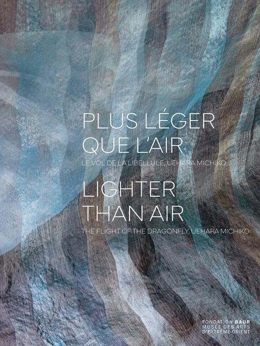 Plus léger que l'air. Le vol de la libellule, Uehara Michiko-Lighter than air. The flight of the dragonfly, Uehara Michiko. Catalogo della mostra (Ginevra, 30 ottobre 2024- 2 febbraio 2025). Ediz. a colori - Laure Schwartz-Arenales - copertina