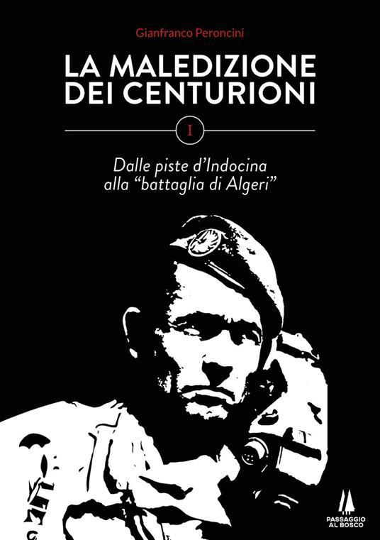 La maledizione dei centurioni. Vol. 1: Dalle piste d'Indocina alla «battaglia di Algeri». - Gianfranco Peroncini - copertina