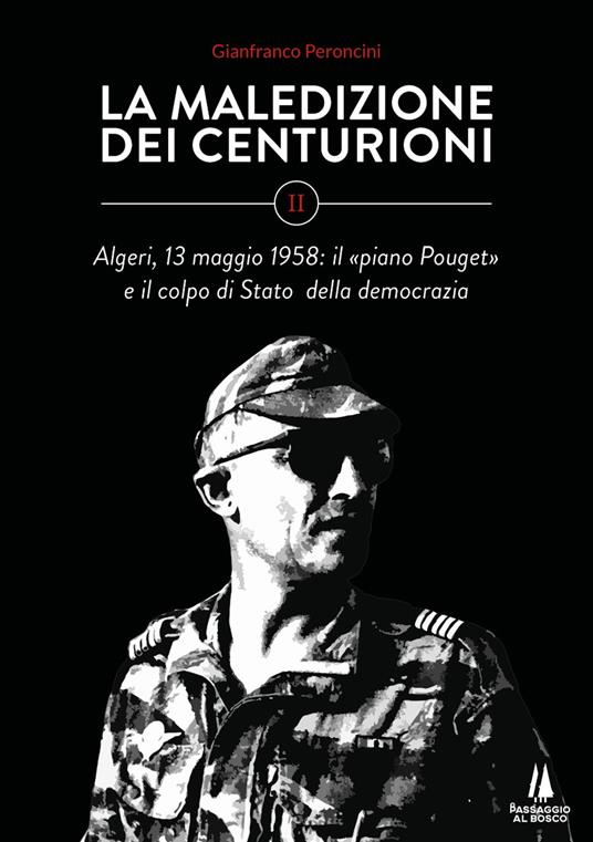 La maledizione dei centurioni. Vol. 2: Algeri, 13 maggio 1958: il «piano Pouget» e il colpo di Stato della democrazia. - Gianfranco Peroncini - copertina